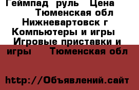 Геймпад  руль › Цена ­ 1 200 - Тюменская обл., Нижневартовск г. Компьютеры и игры » Игровые приставки и игры   . Тюменская обл.